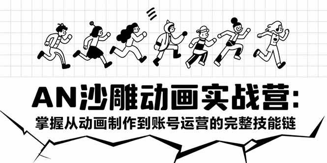 （15425期）AN沙雕动画实战营：掌握从动画制作到账号运营的完整技能链-创业项目网