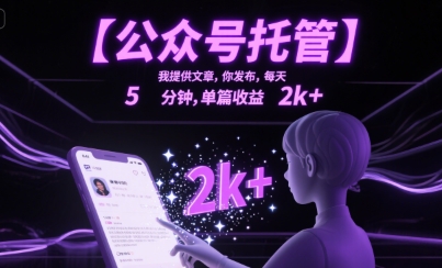 【公众号托管 】我提供文章，你发布，每天5分钟，单篇收益2k+【揭秘】-创业项目网