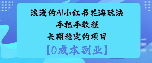 浪漫的AI小红书花海玩法手把手实操教程长期稳定的项目-创业项目网
