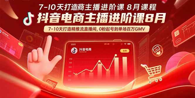 （15718期）抖音电商主播进阶课8月 7-10天打造精准推流直播间，0粉起号到单场百万GMV-创业项目网