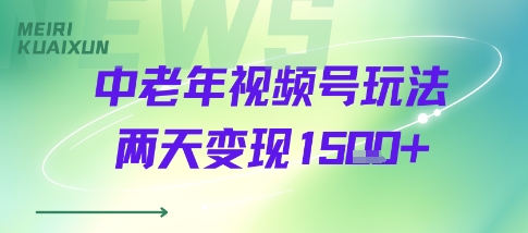 中老年视频号分成计划玩法，两天变现1k+-创业项目网