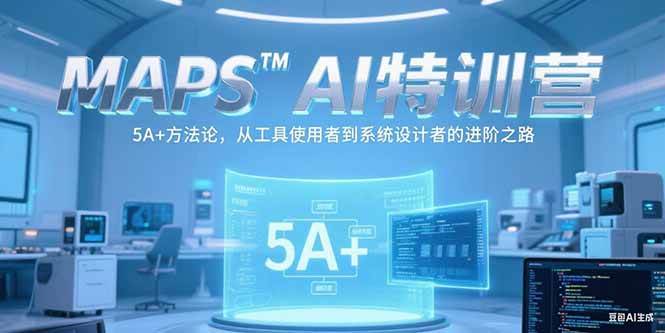 （15215期）MAPSAI特训营，掌握 5A+方法论，从工具使用者到系统设计者的进阶之路-创业项目网
