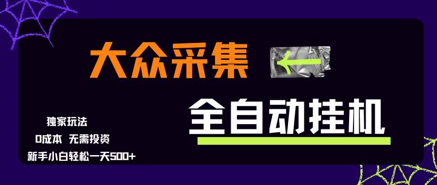 （15348期）大众采集全自动玩法，新手小白轻松一天500+，操作简单零成本-创业项目网