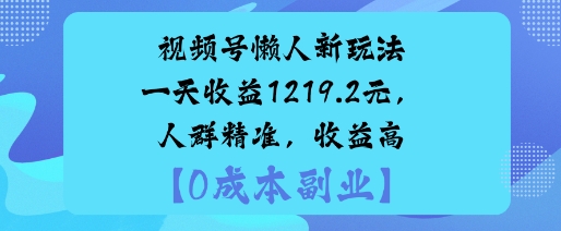 视频号懒人新玩法，手把手实操，一天收益1k，人群精准，收益高-创业项目网