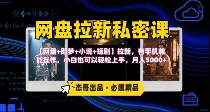 《网盘拉新私密课》第三期躺挣玩法，【网盘+即梦+小说+短剧】拉新，有手机就能操作，月入5k-创业项目网