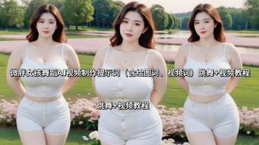 微胖女孩舞蹈AI视频制作提示词（含绘图词、视频词） 跳舞+视频教程-创业项目网