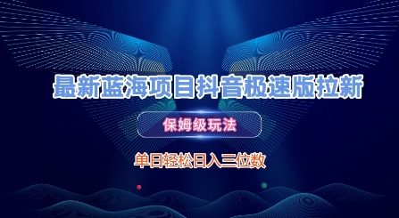 最新蓝海项目抖音极速版拉新，保姆级玩法，单日轻松日入三位数-创业项目网