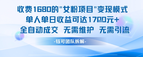 外面收费1680的女粉项目变现，单人单日收益可达1.7k，全自动成交无需维护-创业项目网