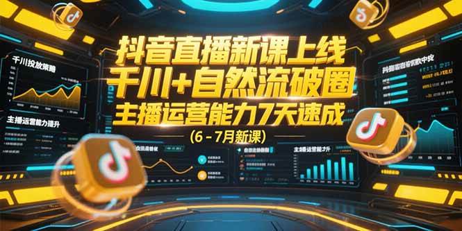 （15246期）抖音直播新课上线，千川+自然流破圈，主播运营能力7天速成 (6-7月新课)-创业项目网
