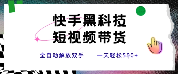 快手黑科技短视频带货，条条原创无脑搬运，新手小白轻松一天5张+【揭秘】-创业项目网