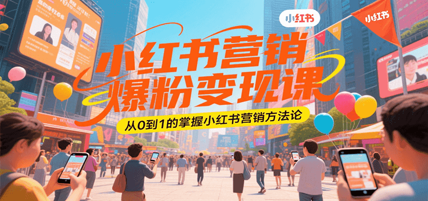 小红书营销爆粉变现课，从0到1的掌握小红书营销方法论-创业项目网