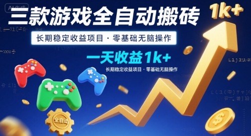 三款游戏全自动搬砖，一天收益1k+，长期稳定收益项目，零基础无脑操作【揭秘】-创业项目网
