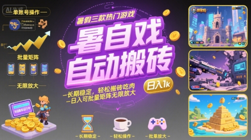 暑假三款热门游戏自动搬砖，长期稳定，轻松搬砖吃肉，日入1k ，可批量矩阵无限放大【揭秘】-创业项目网