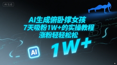 AI生成俯卧撑女孩，7天吸粉1W+的实操教程， 涨粉轻轻松松-创业项目网