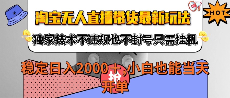 淘宝无人直播带货最新玩法，独家技术不违规不封号，只需挂机稳定日入2000+-创业项目网