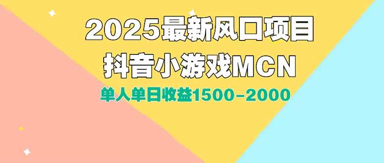 （15393期）DY小游戏MCN广告2025最新打法单人单日收益1500-2000背靠大平台新手小白…-创业项目网