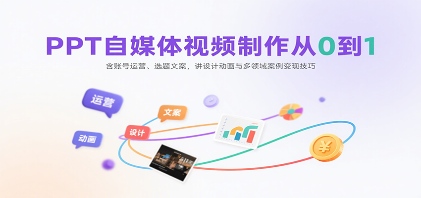 PPT自媒体视频制作从0到1：含账号运营、选题文案，讲设计动画与多领域案例变现技巧-创业项目网