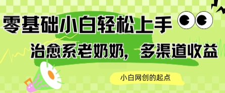 AI治愈系老奶奶多渠道收益，零基础小白也能轻松上手，轻松日入几张-创业项目网