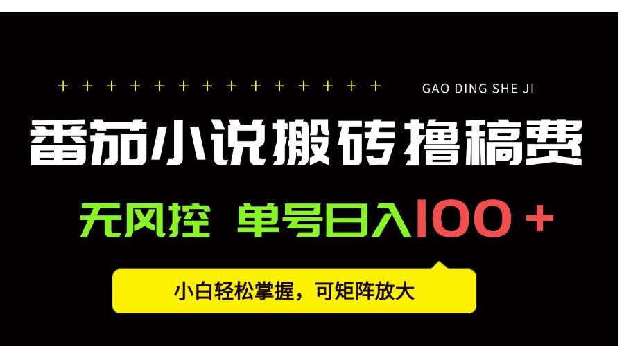 （15651期）番茄小说创作人搬砖赚稿费，无风控单号日入100＋，小白轻松掌握，可矩…-创业项目网