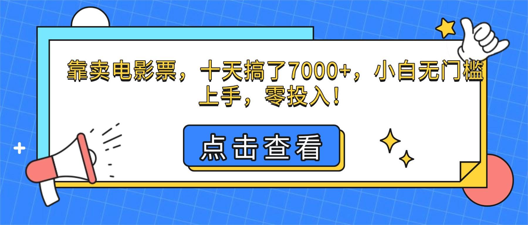 （16373期）靠卖电影票，十天搞了7000+，小白无门槛上手，零投入！-创业项目网