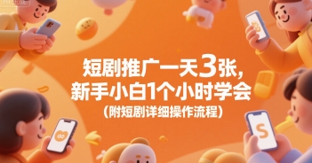 短剧推广一天3张，新手小白1个小时学会(附短剧详细操作流程)-创业项目网