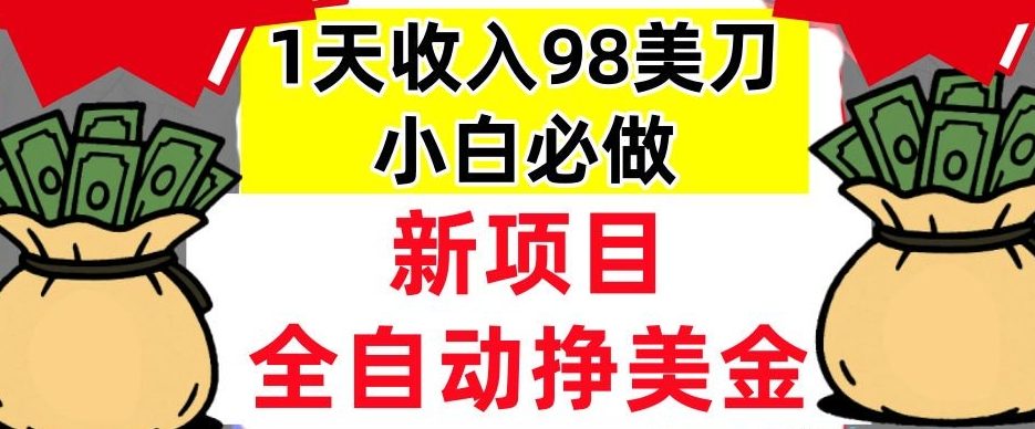新项目，全自动挣美刀，1天收入98刀，0门槛，适合新人的被动收入（最终版本）-创业项目网