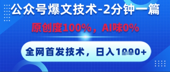 公众号爆文技术，2分钟一篇，原创度100%，AI味0%，复制粘贴，日入多张，全网首发【揭秘】-创业项目网
