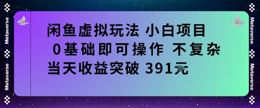 闲鱼虚拟玩法小白项目0基础即可操作不复杂当天收益突破391米-创业项目网