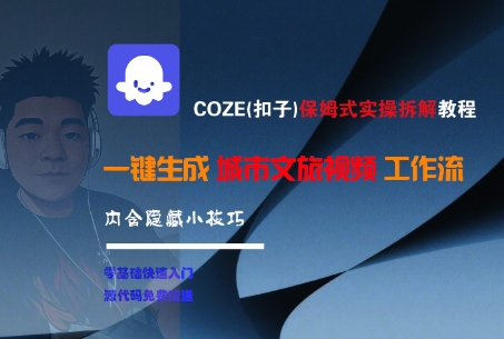 COZE(扣子)保姆式实操拆解教程，一键生成城市文旅视频工作流，内含隐藏小技巧-创业项目网