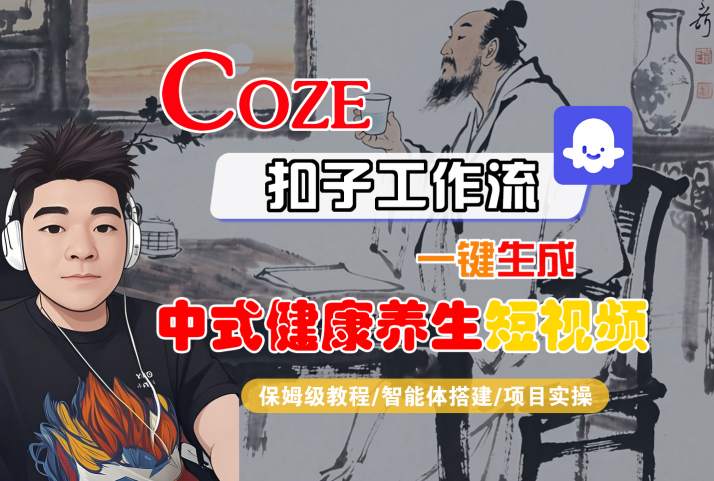 Coze扣子工作流一键生成中式健康养生短视频，保姆级教程-智能体搭建-项目实操-创业项目网