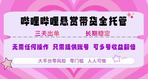 B站悬赏带货全托管，自测稳定，只需提供账号，无需基础，小白宝妈轻松上手，单日稳定3张【揭秘】-创业项目网