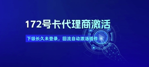 172号卡代理商激活_下级长久未登录，回流自动激活插件-创业项目网