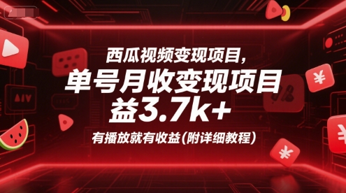 西瓜视频变现项目，单号月收益3.7k+，有播放就有收益(附详细教程)-创业项目网
