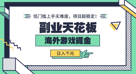 副业天花板！海外游戏掘金：日入1k+，低门槛上手无难度，项目超稳定【揭秘】-创业项目网