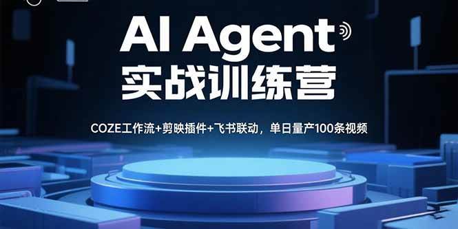 （15923期）AI Agent实战训练营，COZE工作流+剪映插件+飞书联动，单日量产100条视频-创业项目网