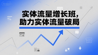 实体流量增长班，助力实体流量破局-创业项目网