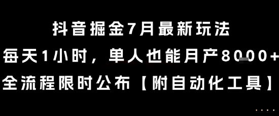 抖音掘金7月最新玩法，每天1小时，单人也能月产8k+，全流程限时公布【揭秘】-创业项目网