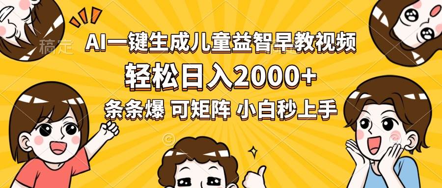 （15520期）AI一键生成儿童益智早教视频，轻松日入2000+，条条爆款，小白秒上手，…-创业项目网