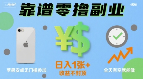 靠谱零撸副业，全天有空就能做，日入1张+收益不封顶，苹果安卓无门槛参加-创业项目网
