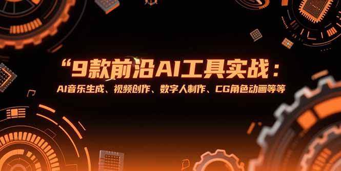 （15431期）9款前沿AI工具实战课：AI音乐生成、视频创作、数字人制作、CG角色动画等等-创业项目网