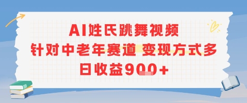 AI姓氏跳舞视频，针对中老年赛道变现方式多，日收益9张+-创业项目网
