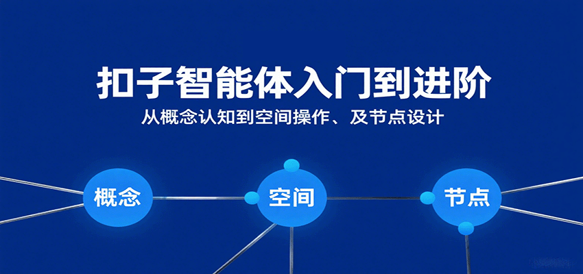 扣子智能体入门到进阶：从概念认知到空间操作及节点设计-创业项目网