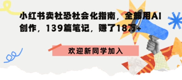 小红书卖社恐社会化指南，全部用AI创作，139篇笔记，搞了18W+-创业项目网