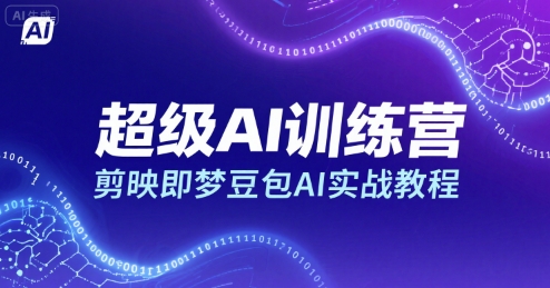 超级AI训练营，剪映即梦豆包AI实战教程-创业项目网