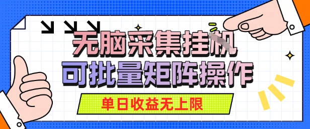 无脑采集自动运行，可批量矩阵操作，单日收益无上限-创业项目网