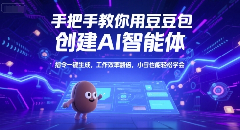 手把手教你用豆包创建AI智能体，指令一键生成，工作效率翻倍，小白也能轻松学会-创业项目网