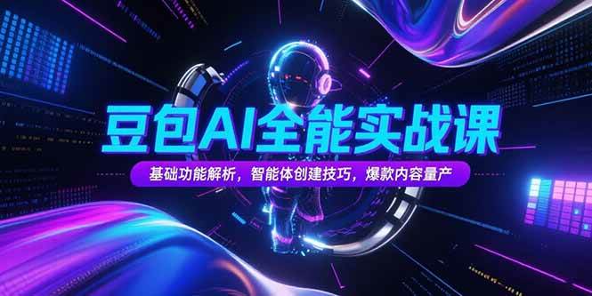 （15364期）豆包AI全能实战课，基础功能解析，智能体创建技巧，爆款内容量产-创业项目网